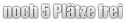 noch 5 Plätze frei